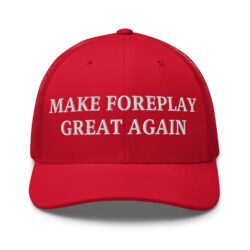 Make Foreplay Great Again Trucker Cap (Embroidered)