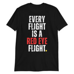 Every Flight Is A Red Eye Flight T-Shirt