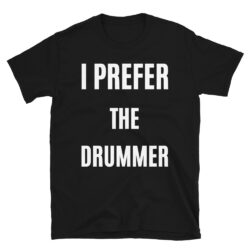 I Prefer The Drummer T-Shirt