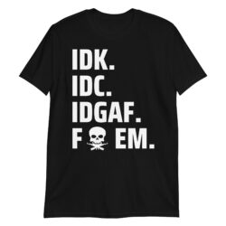 IDK IDC IDGAF Fuck EM + I Win I Get Paid I Lose I Get Paid T-Shirt (FRONT + BACK)