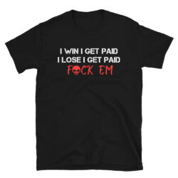 I Win I Get Paid I Lose I Get Paid T-Shirt