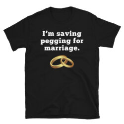 I'm Saving Pegging for Marriage t-shirt