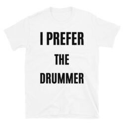 I Prefer The Drummer (in black letters) T-Shirt
