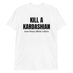 KILL A KARDASHIAN save Heavy Metal culture (in black letters) T-Shirt