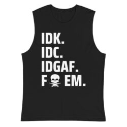 IDK IDC IDGAF Fuck EM Muscle Shirt