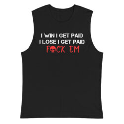 I Win I Get Paid I Lose I Get Paid Muscle Shirt