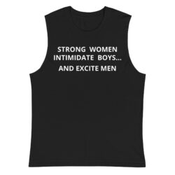 Strong Women Intimidate Boys and Excite Men Muscle Shirt