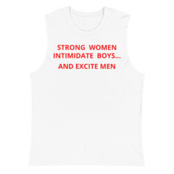 Strong Women Intimidate Boys and Excite Men (in red letters) Muscle Shirt