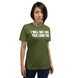 I WILL NOT LOVE YOU LONG TIME T-Shirt