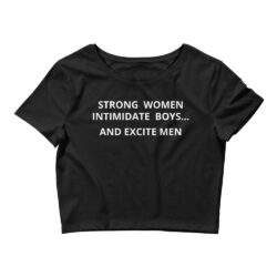 Strong Women Intimidate Boys and Excite Men Crop Top