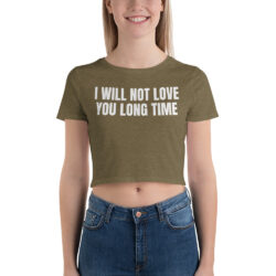 I WILL NOT LOVE YOU LONG TIME Crop Top