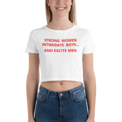 Strong Women Intimidate Boys and Excite Men Crop Top