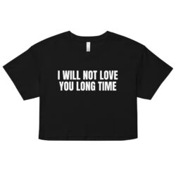 I WILL NOT LOVE YOU LONG TIME Crop Top (Relaxed fit)