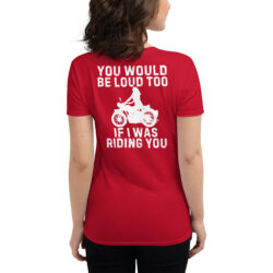 You Would Be Loud Too If I Was Riding You (on back) Women's T-Shirt