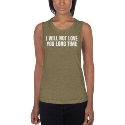 I WILL NOT LOVE YOU LONG TIME Ladies’ Muscle Tank