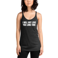 I Will Not Love You Long Time Women's Racerback Tank