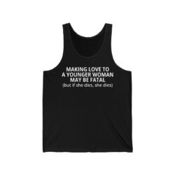 Making Love To A Younger Woman May Be Fatal (but if she dies she dies) Tank Top