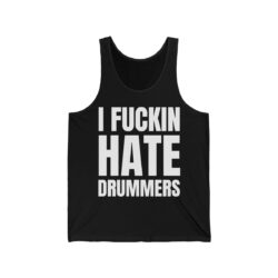 I FUCKIN HATE DRUMMERS Tank Top