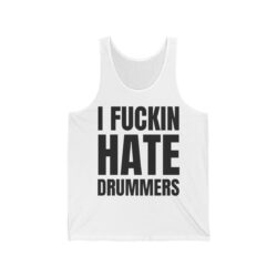 I FUCKIN HATE DRUMMERS (in black letters) Tank Top