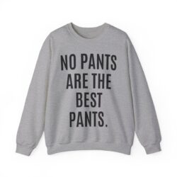 NO PANTS ARE THE BEST PANTS Sweatshirt
