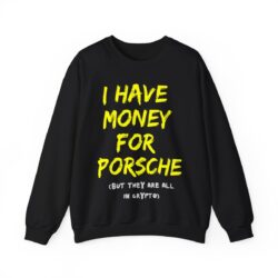 I HAVE MONEY FOR PORSCHE (But They Are All In Crypto) Sweatshirt