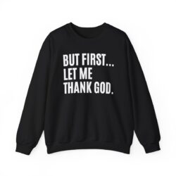 But First Let Me Thank God Sweatshirt