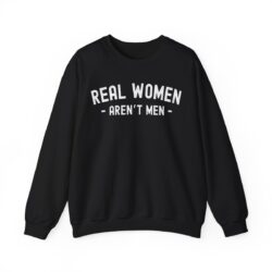 REAL WOMEN AREN'T MEN (in white letters) Sweatshirt