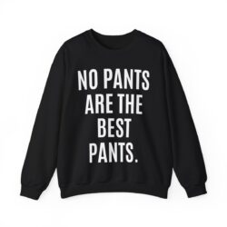 NO PANTS ARE THE BEST PANTS (in white letters) Sweatshirt