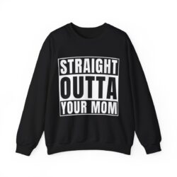 STRAIGHT OUTTA YOUR MOM Sweatshirt