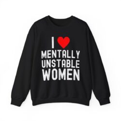 I Love Mentally Unstable Women Sweatshirt