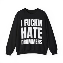 I FUCKIN HATE DRUMMERS Sweatshirt