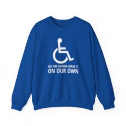 Handicapped Symbol We Are Gonna Make It On Our Own Sweatshirt