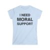 I Need Moral Support But The "M" Is Silent Women's T-Shirt (FRONT + BACK)