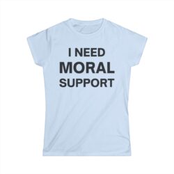 I Need Moral Support But The "M" Is Silent Women's T-Shirt (FRONT + BACK)