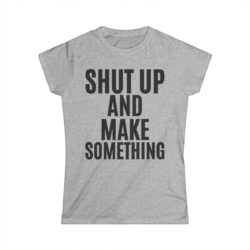 Alternative view of SHUT UP AND MAKE SOMETHING Women's T-Shirt