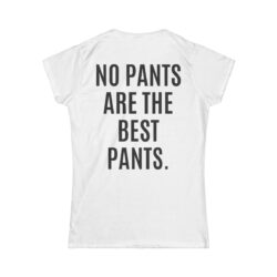 NO PANTS ARE THE BEST PANTS Women's T-Shirt (BACK)