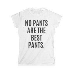 NO PANTS ARE THE BEST PANTS Women's T-Shirt (FRONT + BACK)