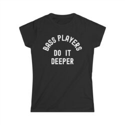 Bass Players Do It Deeper Women's T-Shirt (FRONT + BACK)