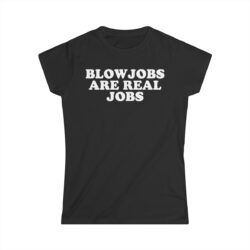 BLOWJOBS ARE REAL JOBS Women's Shirt