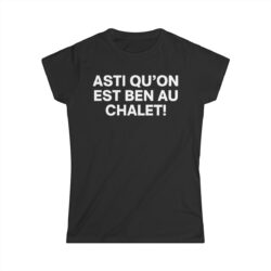 ASTI QU’ON EST BEN AU CHALET T-Shirt pour Femmes