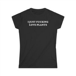 I Just Fucking Love Plants Women's T-Shirt