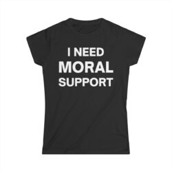 I Need Moral Support But The "M" Is Silent Women's T-Shirt (FRONT + BACK)