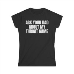 Ask Your Dad About My Throat Game Women's T-Shirt