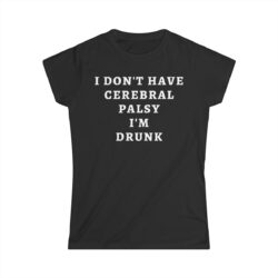 I DON’T HAVE CEREBRAL PALSY I’M DRUNK (in white letters) Women's T-Shirt