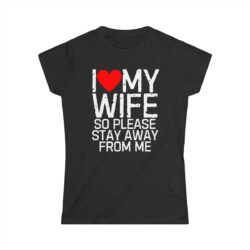 I Love My Wife So Please Stay Away From Me Women's T-Shirt