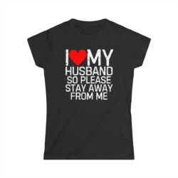 I Love My Husband So Please Stay Away From Me Women's T-Shirt