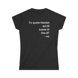 To quote Hamlet act III scene iii line 87 - no Women's T-Shirt