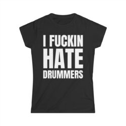I FUCKIN HATE DRUMMERS Women's T-Shirt
