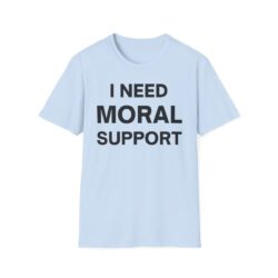 I Need Moral Support But The "M" Is Silent shirt (FRONT + BACK)