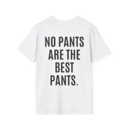 NO PANTS ARE THE BEST PANTS T-Shirt (BACK)